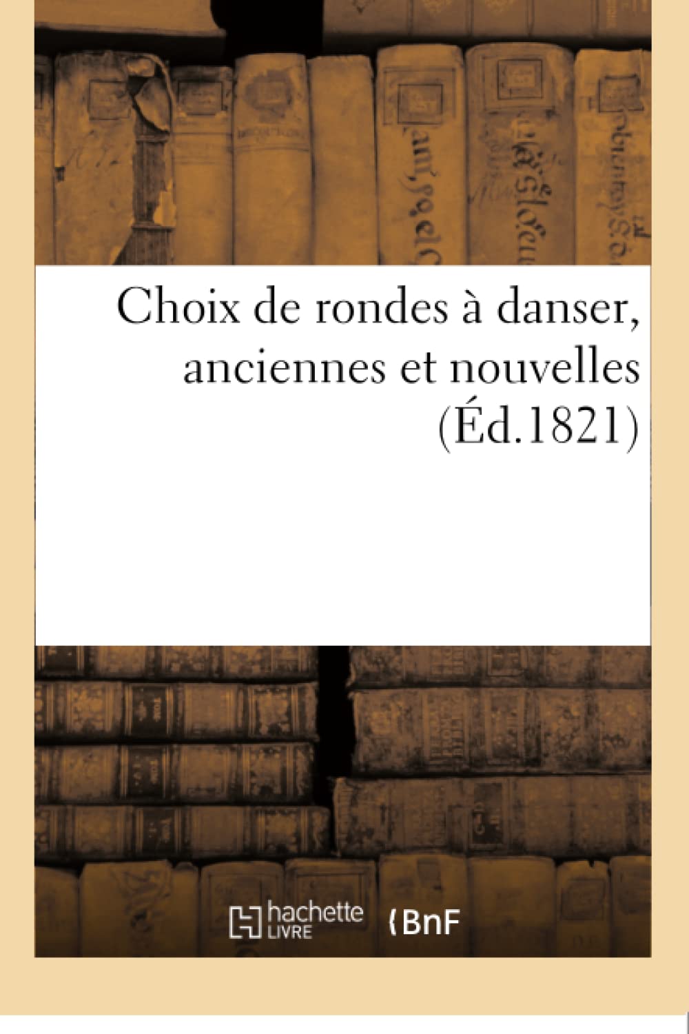 Choix de rondes à danser, anciennes et nouvelles (Éd 1821) book