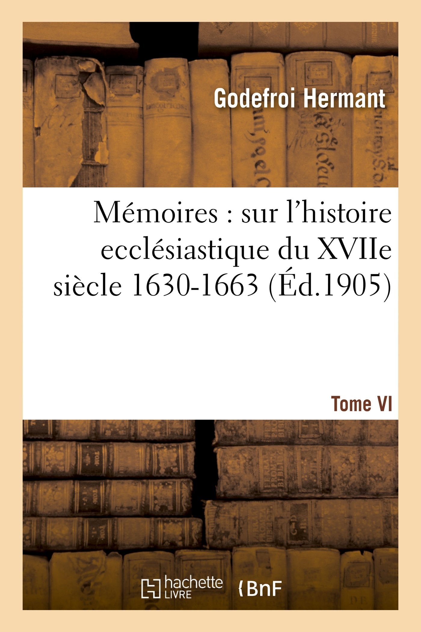 Mémoires de Godefroi Hermant : histoire ecclésiastique du XVIIe siècle 1630-1663 T06 1663 book