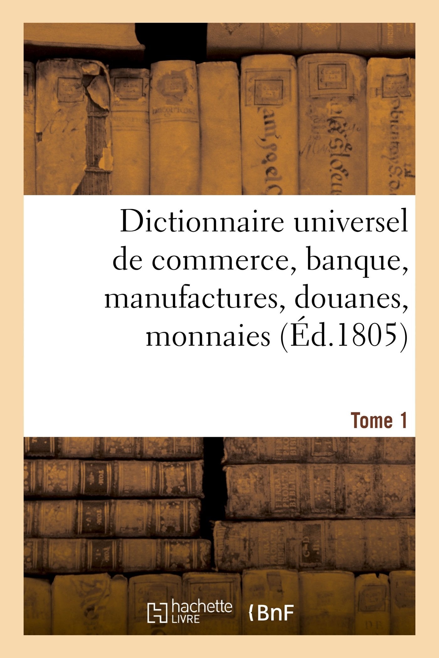 Dictionnaire universel de commerce, banque, manufactures, douanes Tome 1 book
