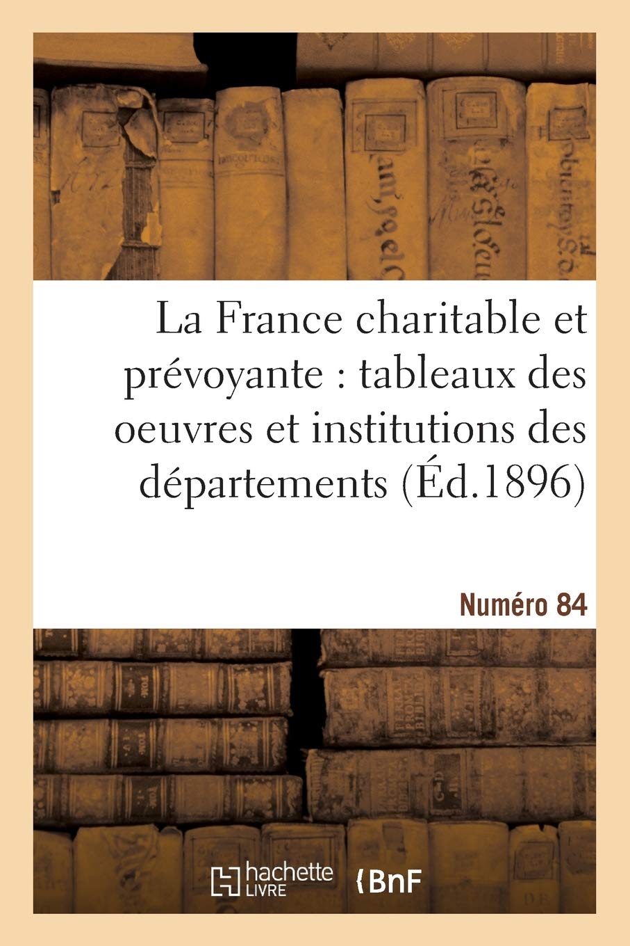 La France charitable et prévoyante : tableaux des oeuvres et institutions des départements. Nr 84 book