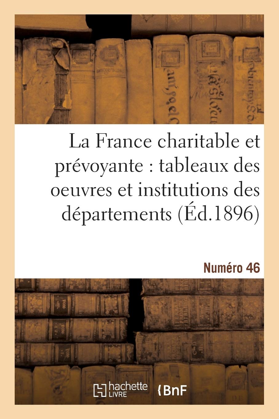 La France charitable et prévoyante : tableaux des oeuvres et institutions des départements. Nr 46 book
