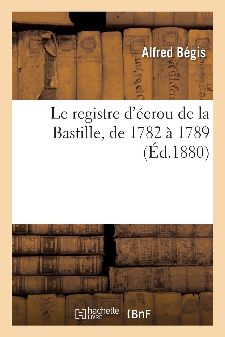 Le registre d'écrou de la Bastille, de 1782 à 1789 book