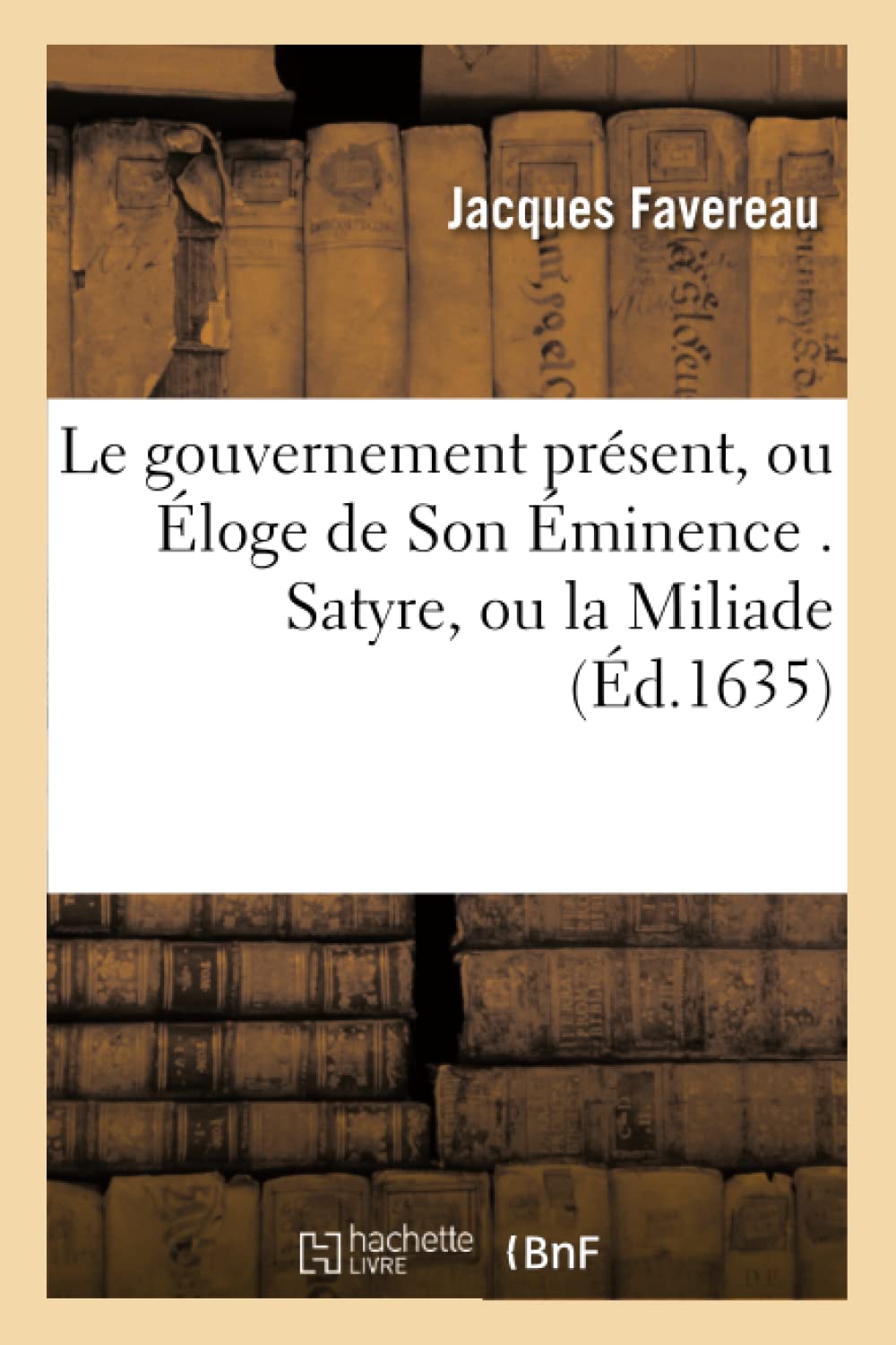 Le gouvernement présent, ou Éloge de Son Éminence . Satyre, ou la Miliade (Éd.1635) book