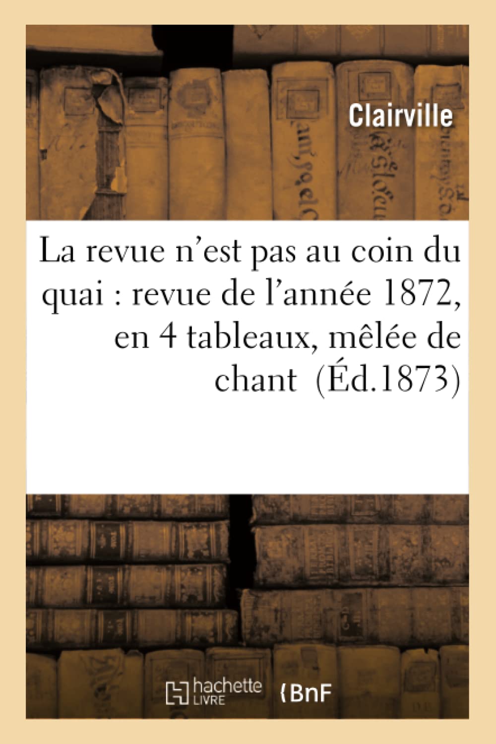 La revue n'est pas au coin du quai : revue de l'année 1872, en 4 tableaux, mêlée de chant book