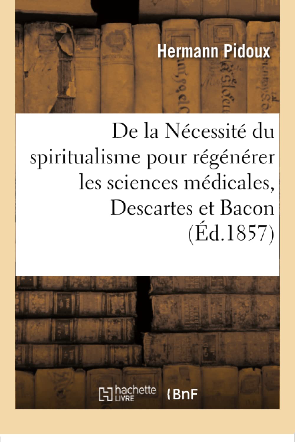 De la Nécessité du spiritualisme pour régénérer les sciences médicales, Descartes et Bacon book