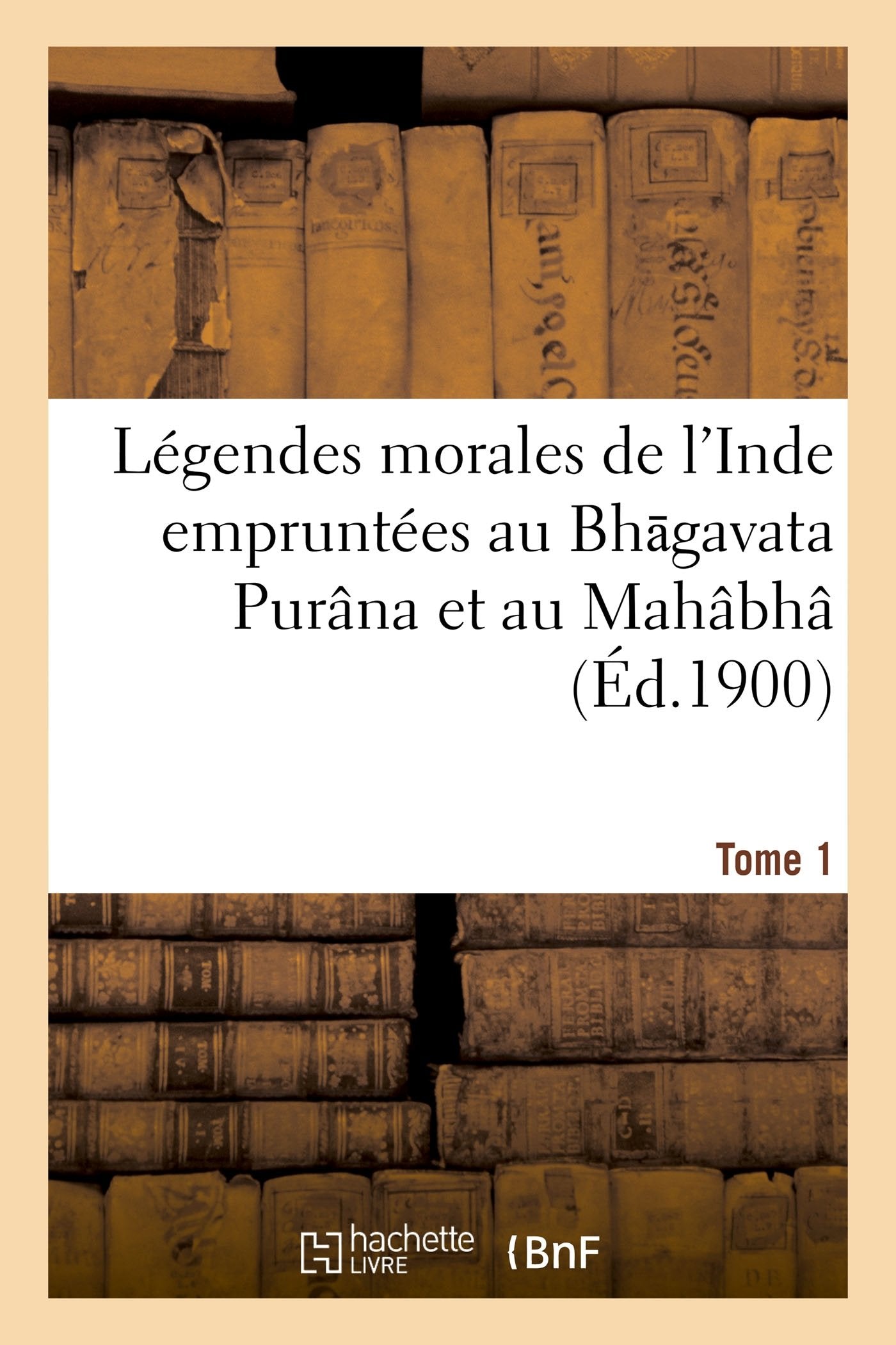 Légendes morales de l'Inde empruntées au Bh?gavata Purâna et au Mahâbhâ rata book