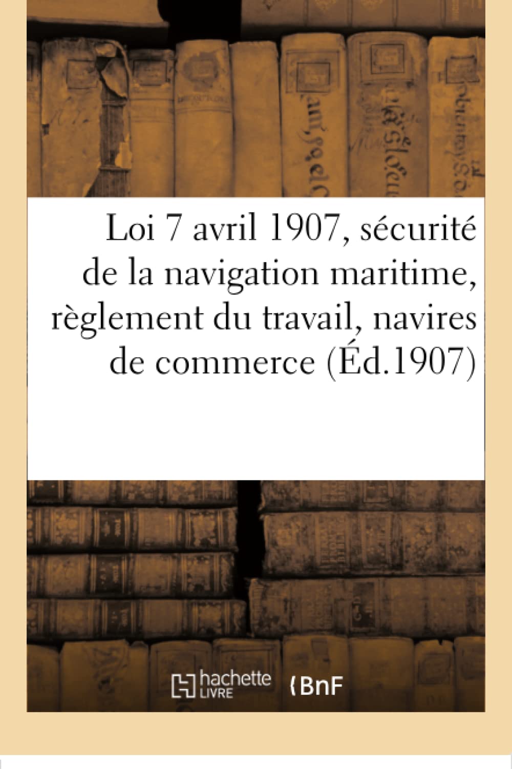Loi 7 avril 1907, sécurité de la navigation maritime, règlement du travail des navires de commerce book