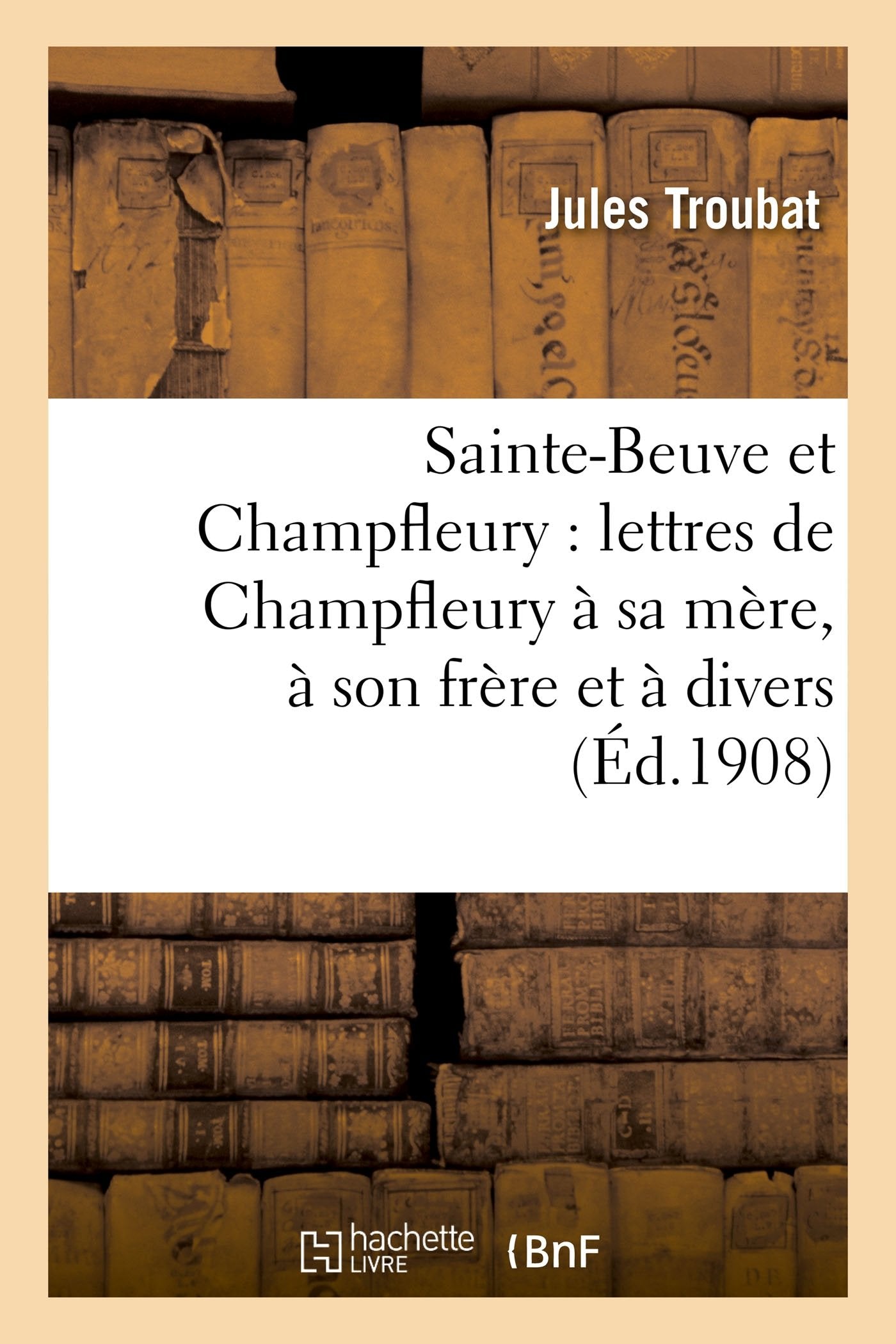 Sainte-Beuve et Champfleury : lettres de Champfleury à sa mère, à son frère et à divers book