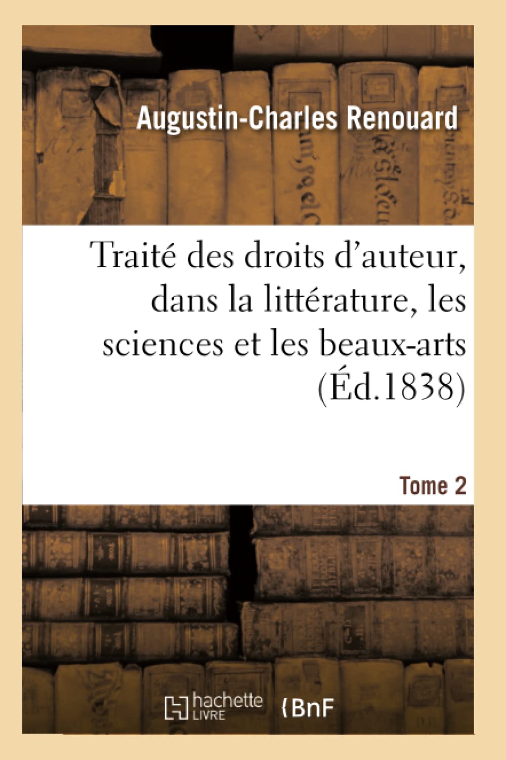 Traité des droits d'auteur, dans la littérature, les sciences et les beaux-arts. Tome 2 book