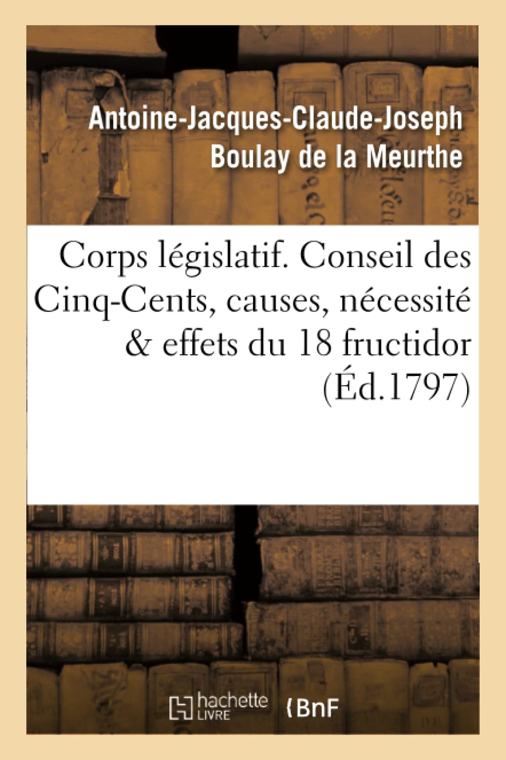 Corps législatif. Conseil des Cinq-Cents, causes, nécessité et effets de la journée du 18 fructidor book