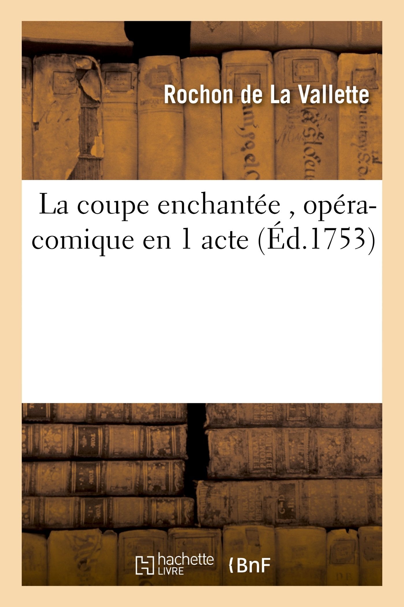 La coupe enchantée , opéra-comique en 1 acte, par M. Rochon de La Valette book