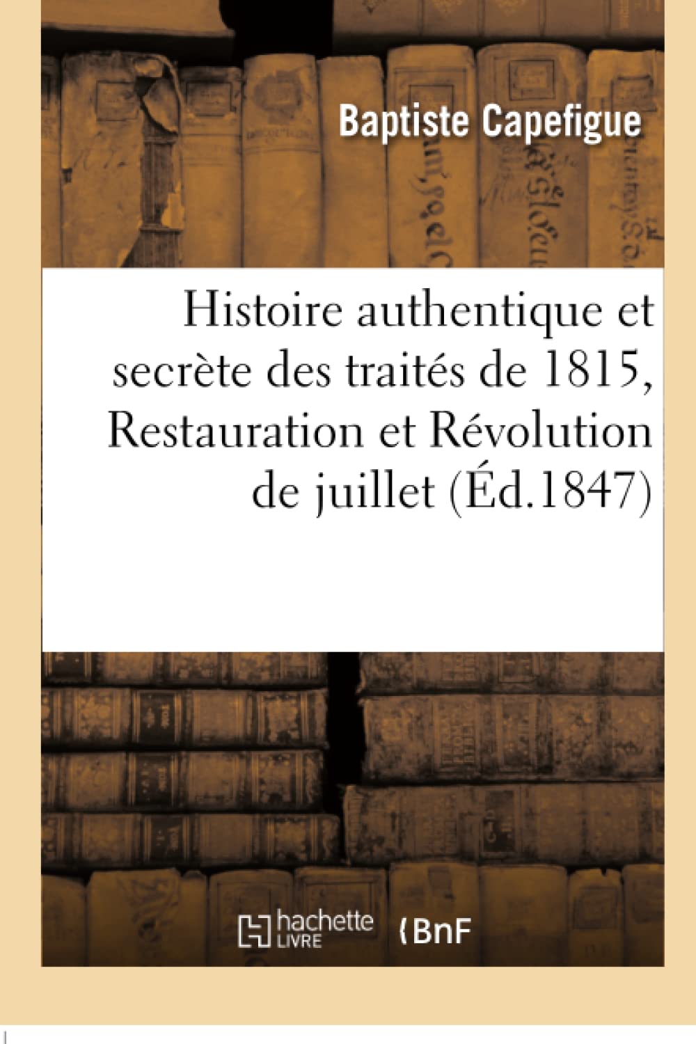 Histoire authentique et secrète des traités de 1815, Restauration et Révolution de juillet book