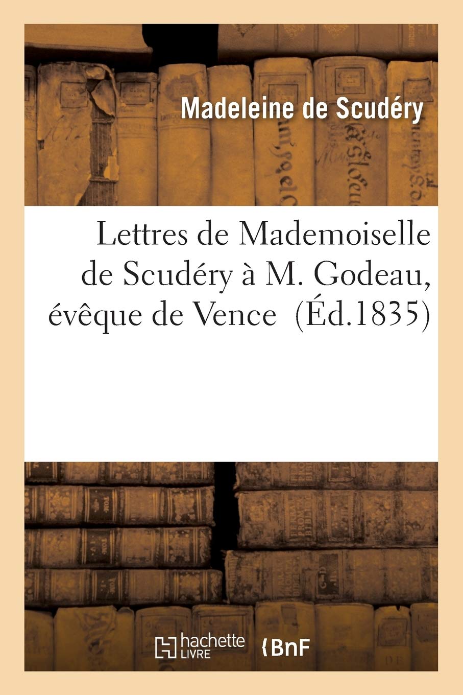 Lettres de Mademoiselle de Scudéry à M. Godeau, évêque de Vence book