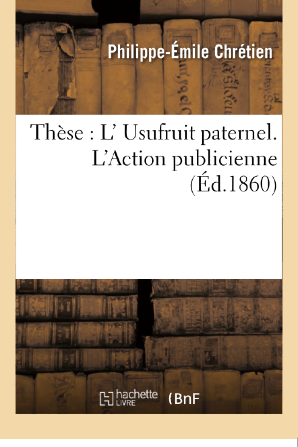 Faculté de droit de Paris. De l'Usufruit paternel. De l'Action publicienne. Thèse pour le doctorat book