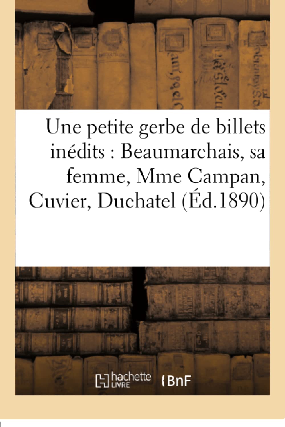 Une petite gerbe de billets inédits : Beaumarchais, sa femme, Mme Campan, Cuvier, Duchatel book