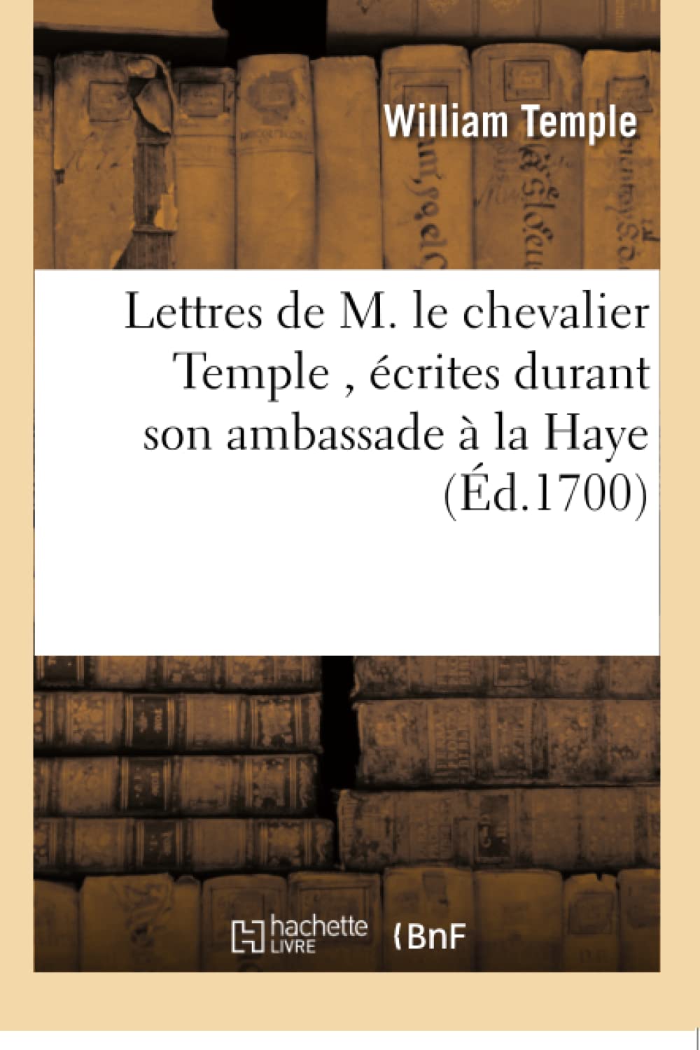 Lettres de M. le chevalier Temple , écrites durant son ambassade à la Haye book
