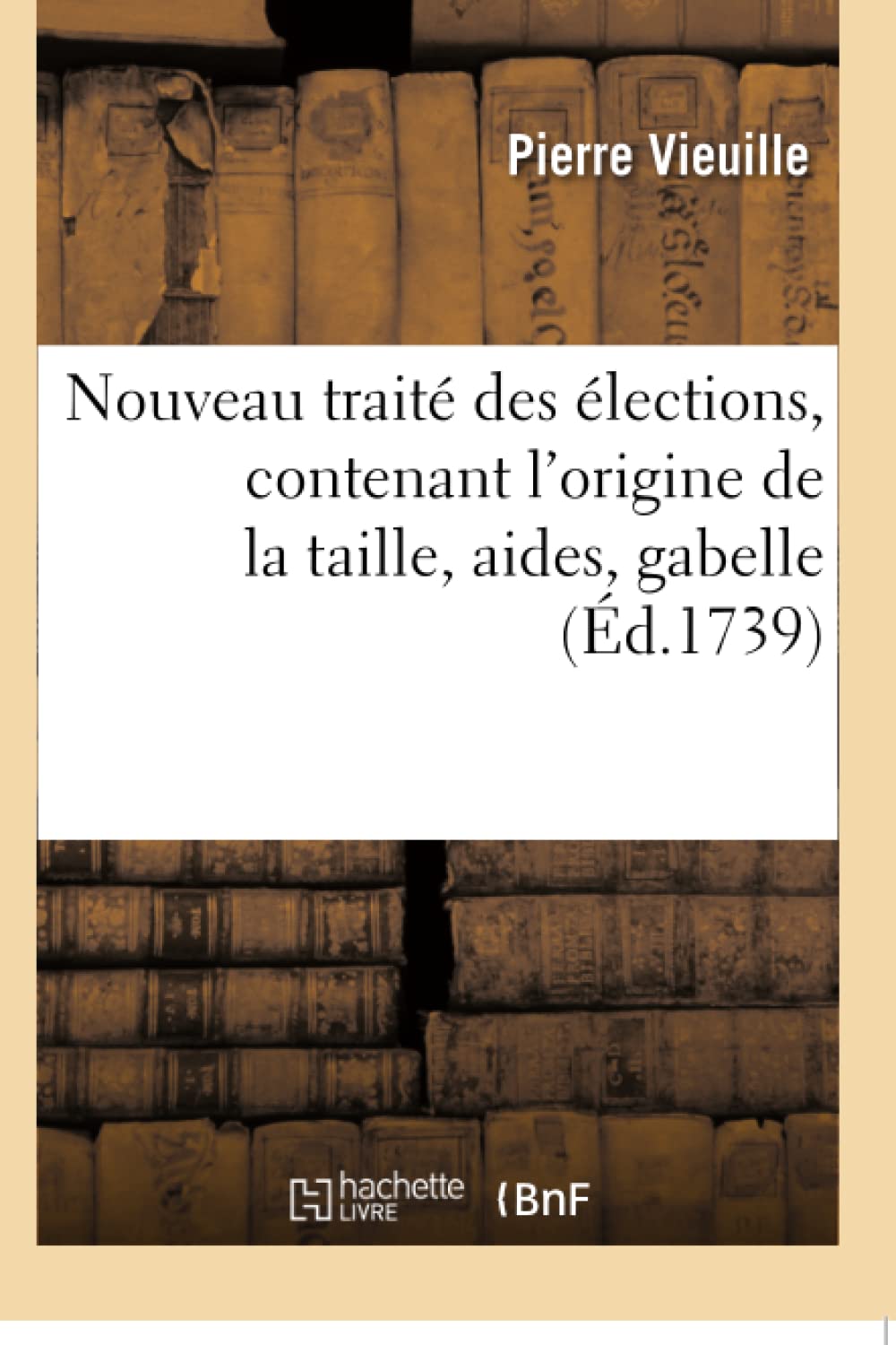 Nouveau traité des élections, contenant l'origine de la taille, aides, gabelle book