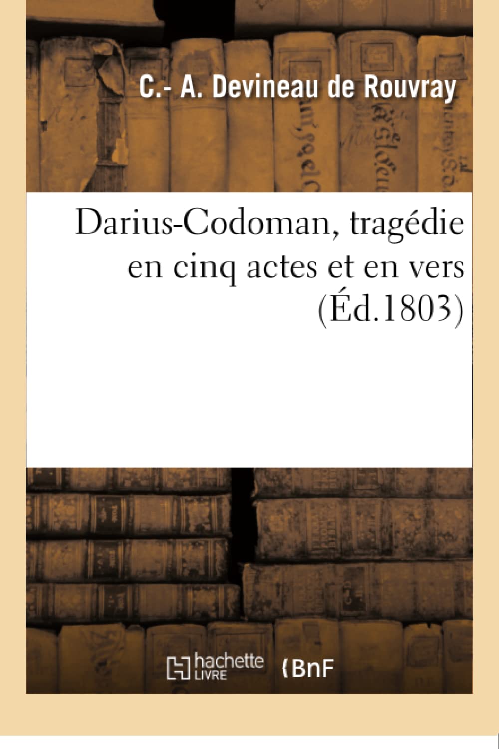 Darius-Codoman , tragédie en cinq actes et en vers par le citoyen Devineau, (Litterature) Classics