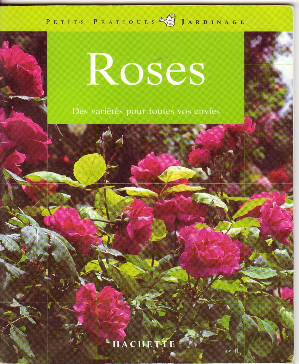 Roses: 100 roses pour répondre à tous vos besoins, les conseils d'un spécialiste pour choisir et entretenir vos roses Books