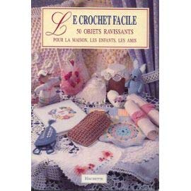 Le crochet facile: 50 objets ravissants pour la maison, les enfants, les amis book