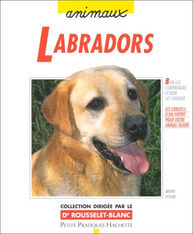 Labradors: Bien les comprendre et bien les soigner, les conseils d'un expert pour votre animal favori book