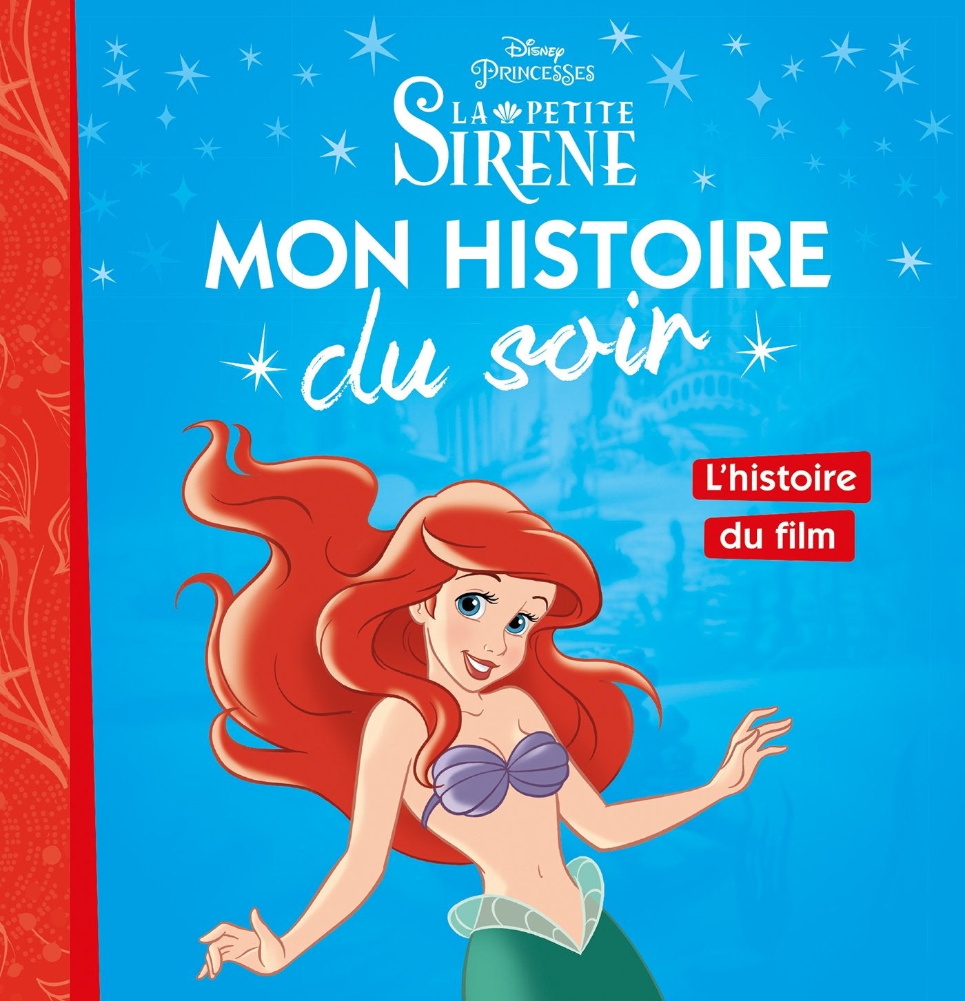 LA PETITE SIRÈNE - Mon Histoire du Soir - L'histoire du film - Disney Princesses 6-9 years