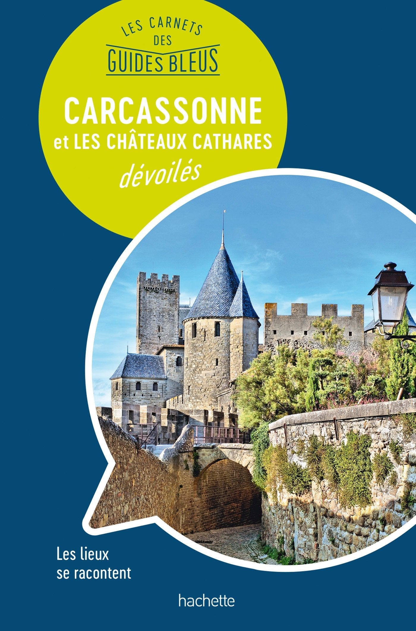 Les Carnets des Guides Bleus : Carcassonne et les Châteaux cathares dévoilé: Les lieux se racontent book