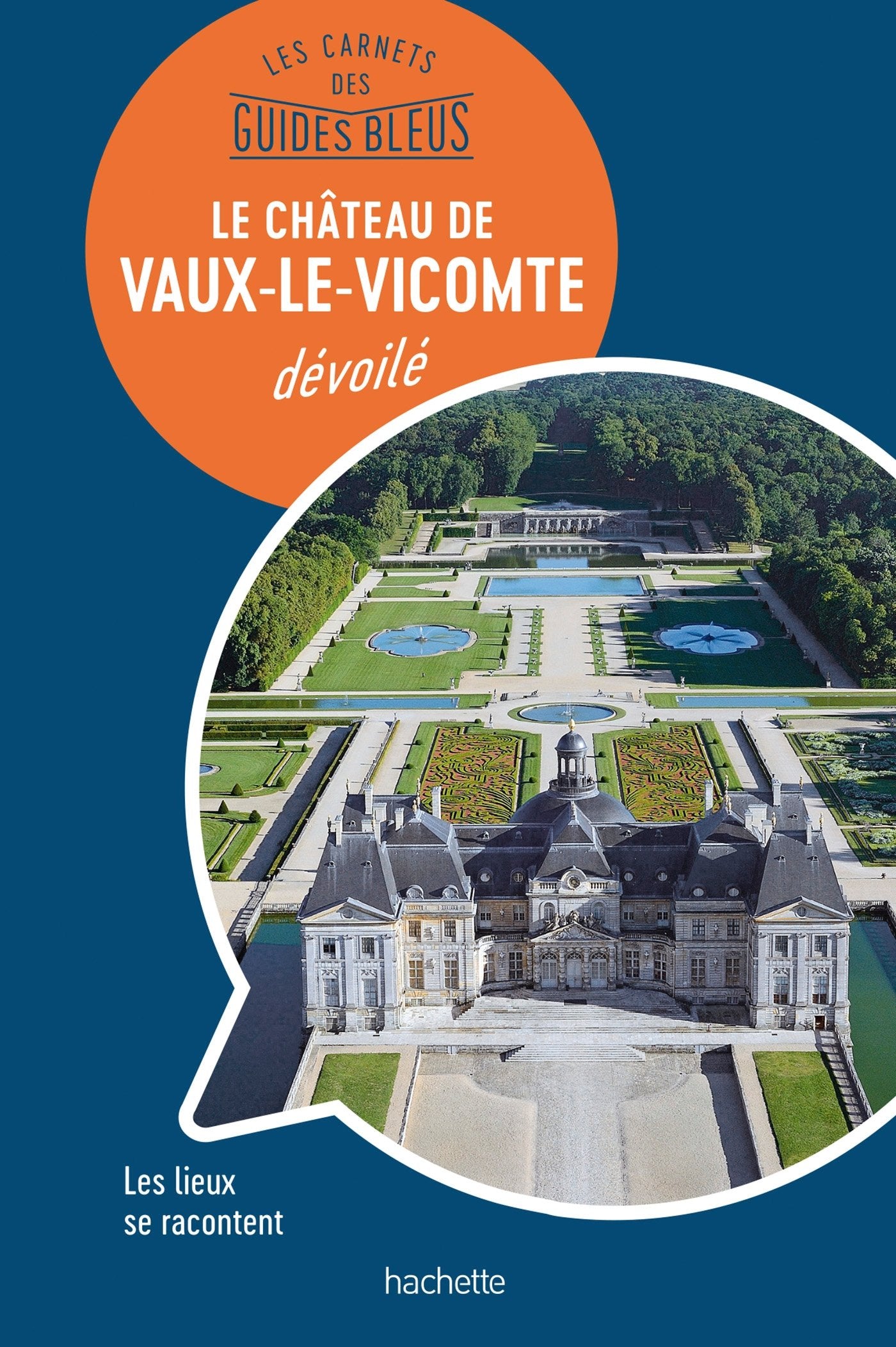 Les carnets des Guides Bleus : Le Château de Vaux-le-Vicomte dévoilé: Les lieux se racontent book