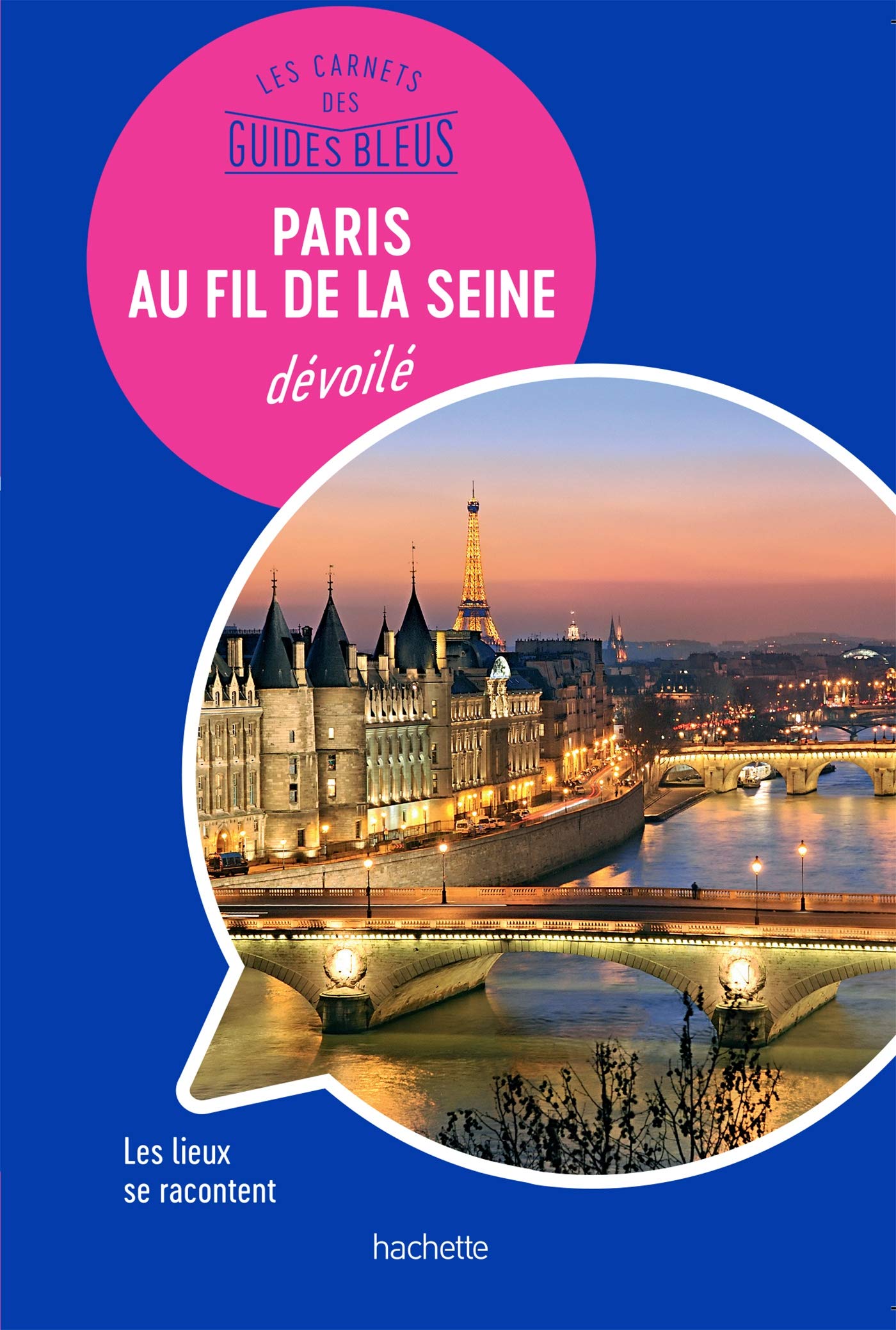 Les carnets des Guides Bleus : Paris au fil de la Seine dévoilé: Les lieux se racontent book