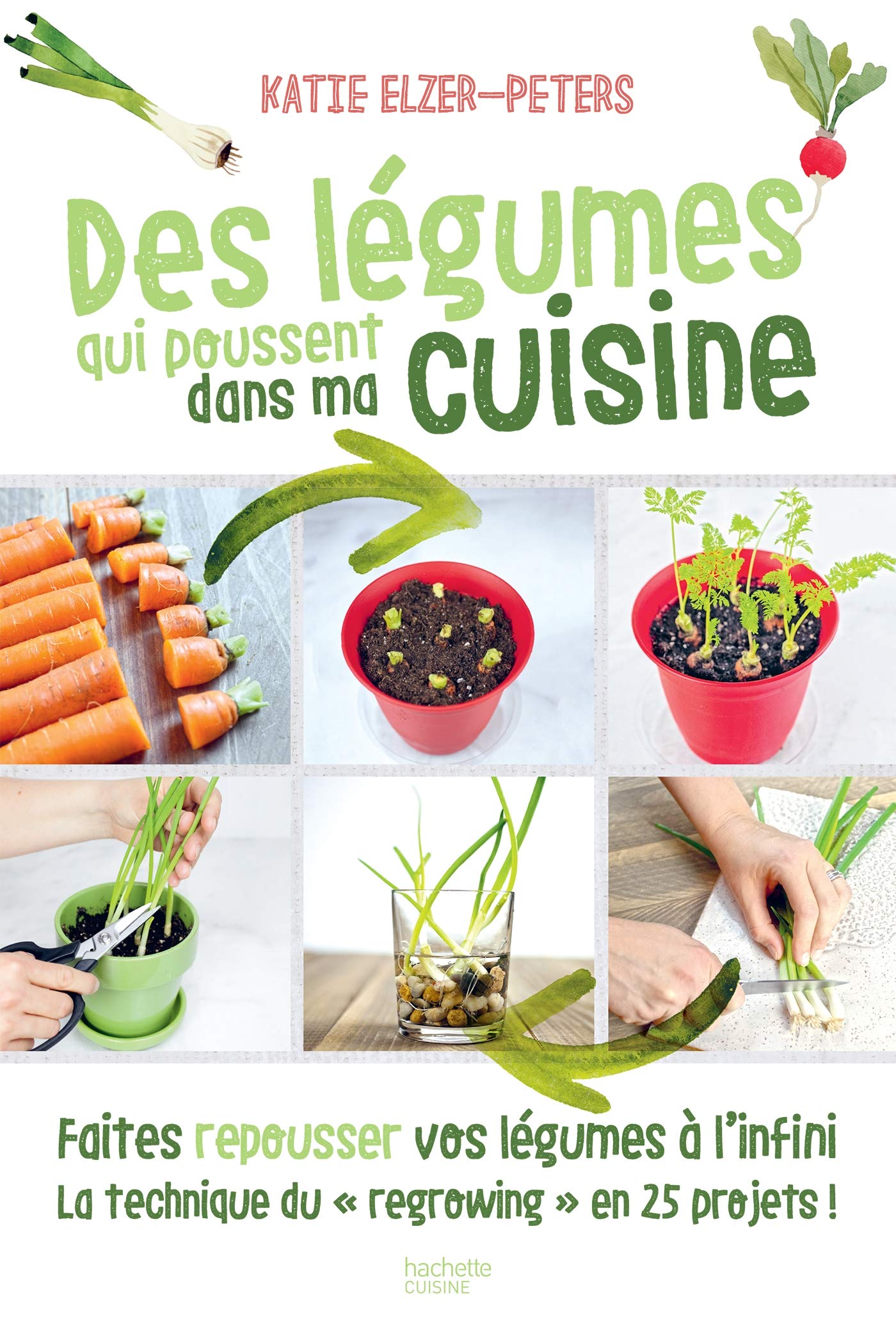 Des légumes qui poussent dans ma cuisine: Faites repousser vos légumes à l'infini la technique du "regrowing" en 25 projets Garden & Plants