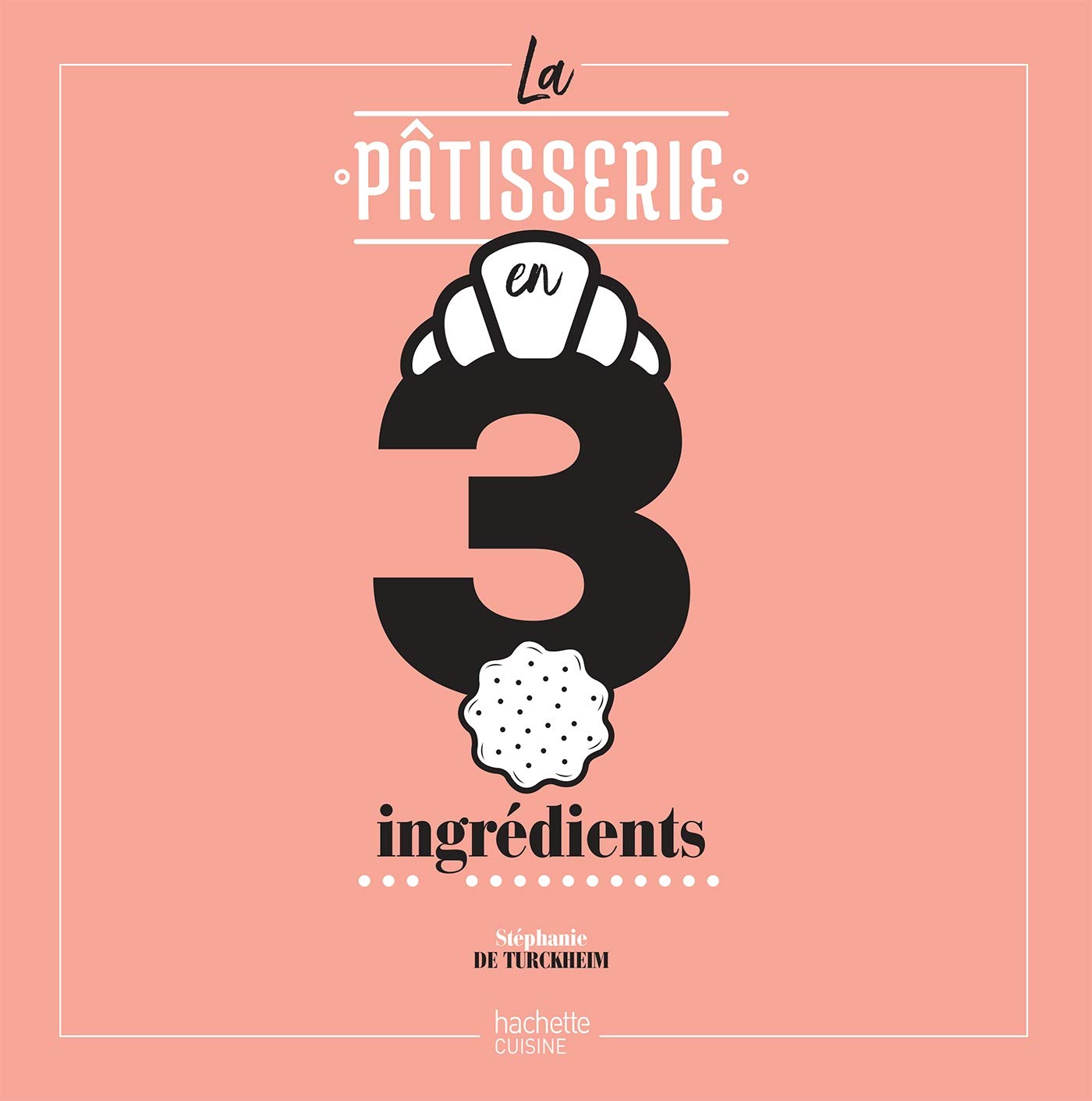 La Pâtisserie en 3 ingrédients Cooking & Enjoying