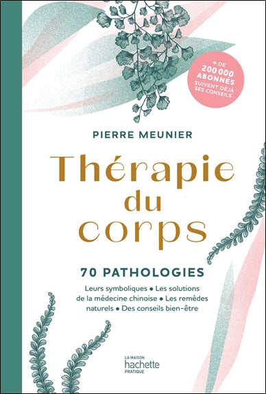Thérapie du corps. 70 pathologies : leurs symboliques, les solutions de la médecine chinoise, les remèdes naturels, des conseils bien-être Health, Nutrition & Fitness