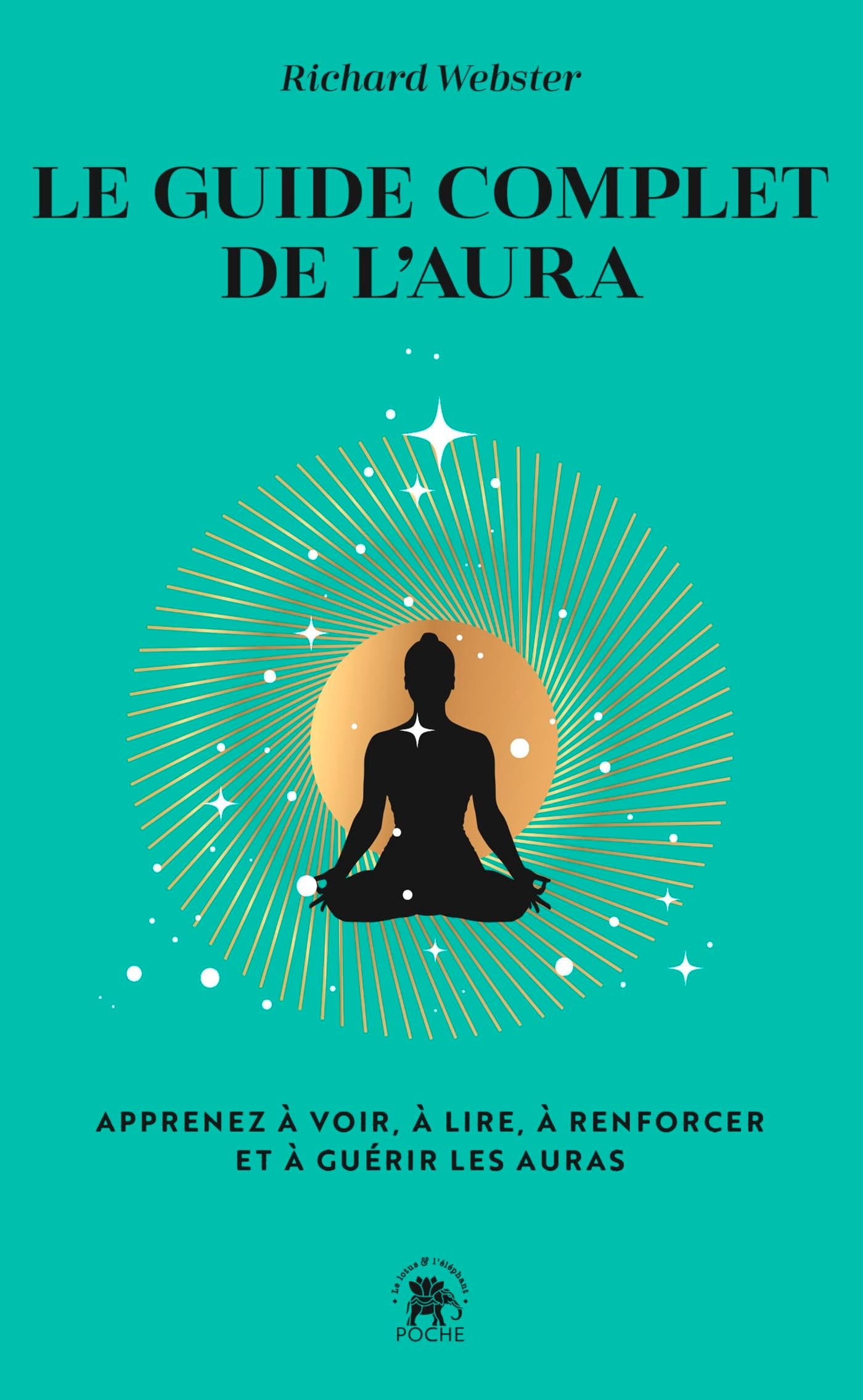 Le guide complet de l'aura: Apprenez à voir, à lire, à renforcer et à guérir les auras book