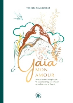 Gaïa mon amour : manuel d'éveil écospirituel : 16 explorations pour retisser notre lien avec le vivant book