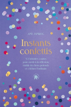 Instants confettis : 52 histoires courtes pour ouvrir à la réflexion, établir des liens profonds et célébrer l'ordinaire Psychology