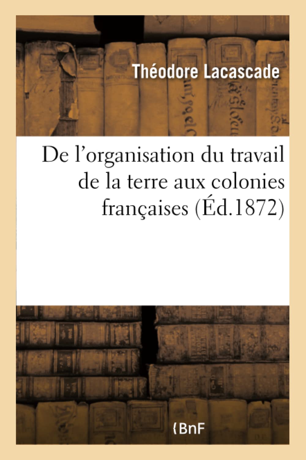 De l'organisation du travail de la terre aux colonies françaises book