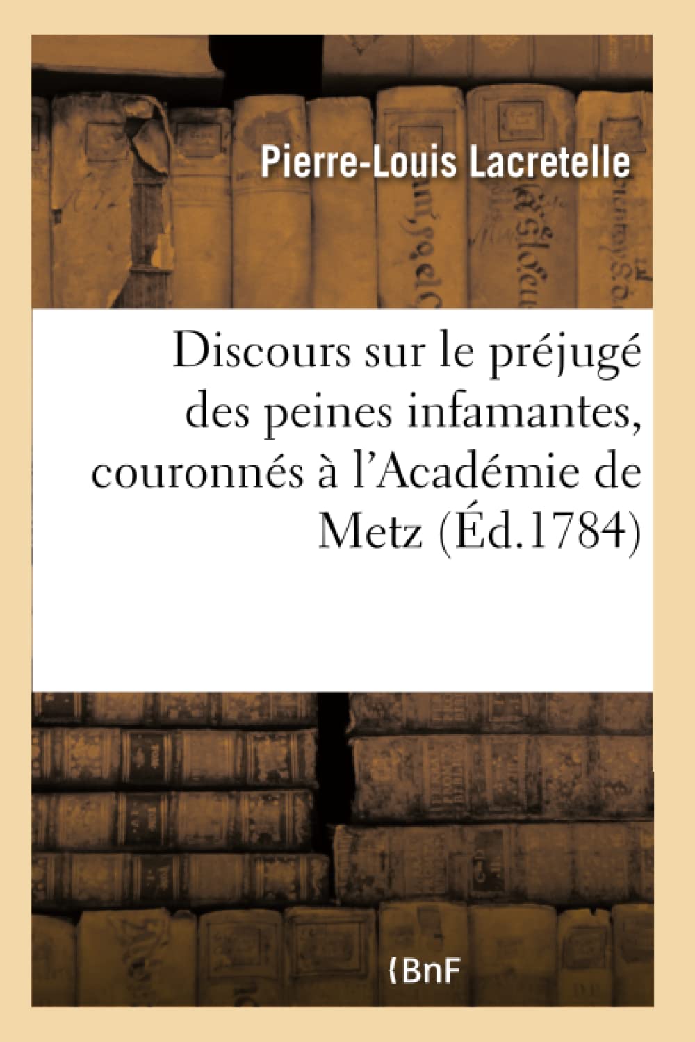 Discours sur le préjugé des peines infamantes, couronnés à l'Académie de Metz book