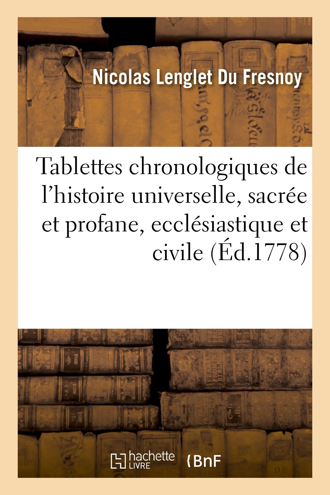 Tablettes chronologiques de l'histoire universelle, sacrée et profane, ecclésiastique et civile: depuis la création du monde jusqu'à l'an 1775. Histoire moderne book
