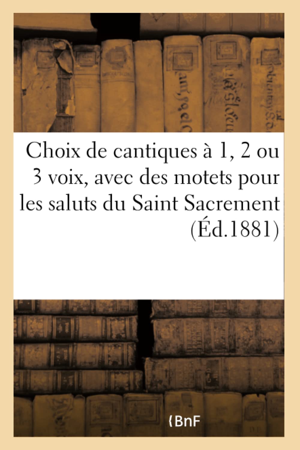 Choix de cantiques à 1, 2 ou 3 voix, avec des motets pour les saluts du Saint Sacrement book