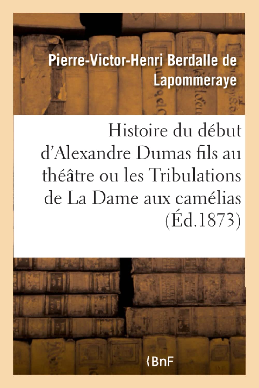 Histoire du début d'Alexandre Dumas fils au théâtre ou les Tribulations de La Dame aux camélias book