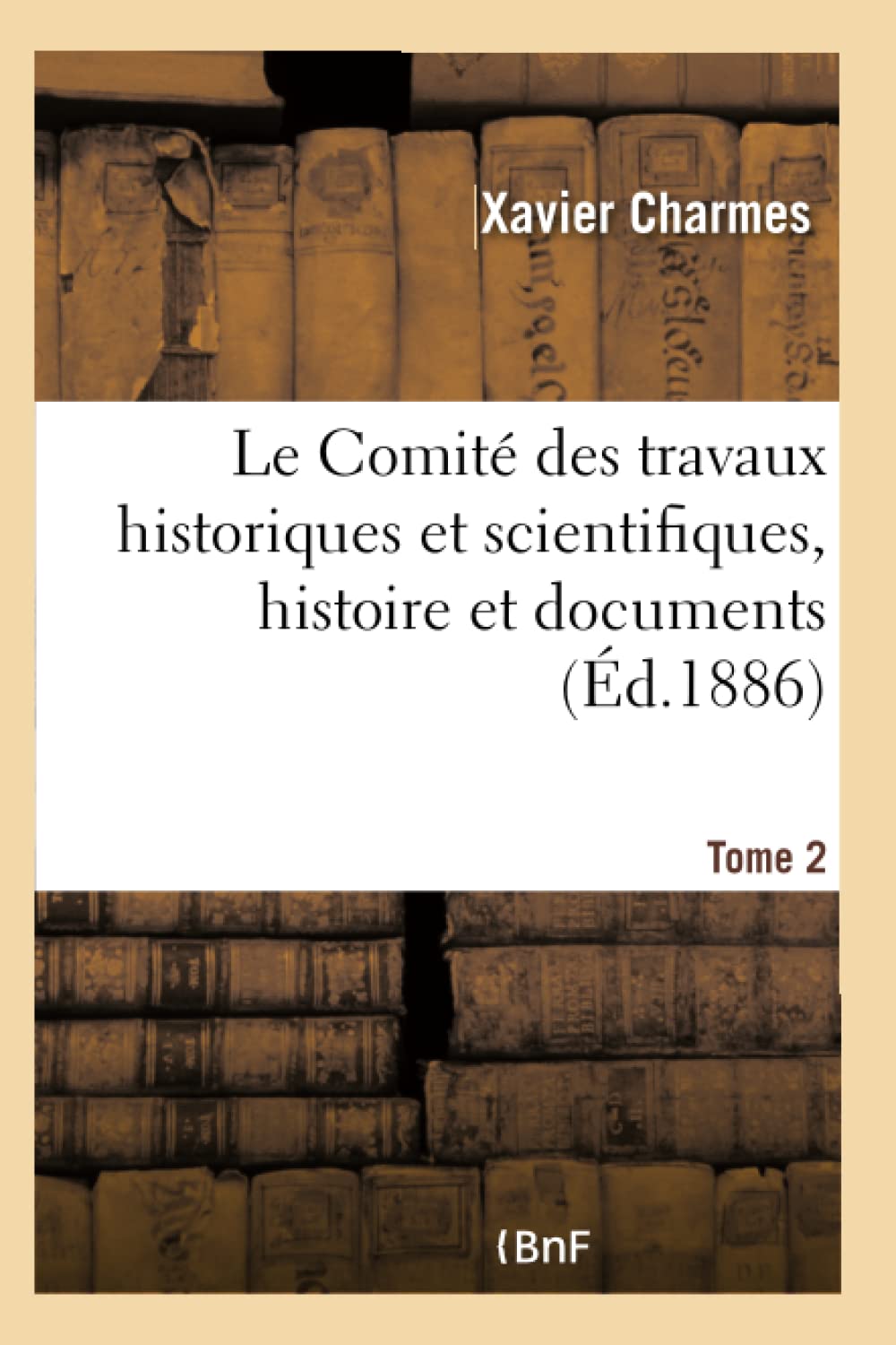 Le Comité des travaux historiques et scientifiques, histoire et documents. Tome 2 book