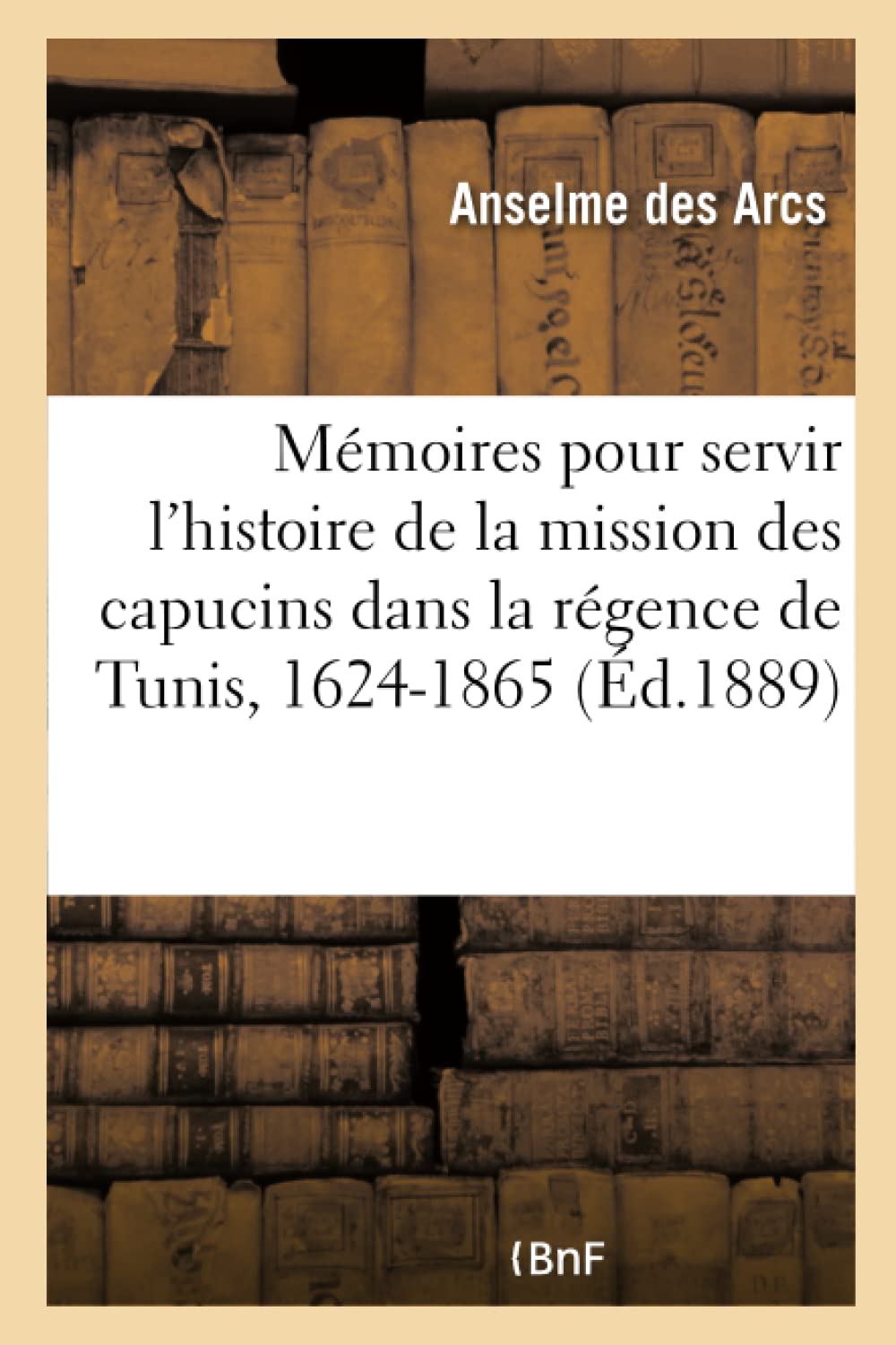 Mémoires pour servir à l'histoire de la mission des capucins dans la régence de Tunis, 1624-1865 book