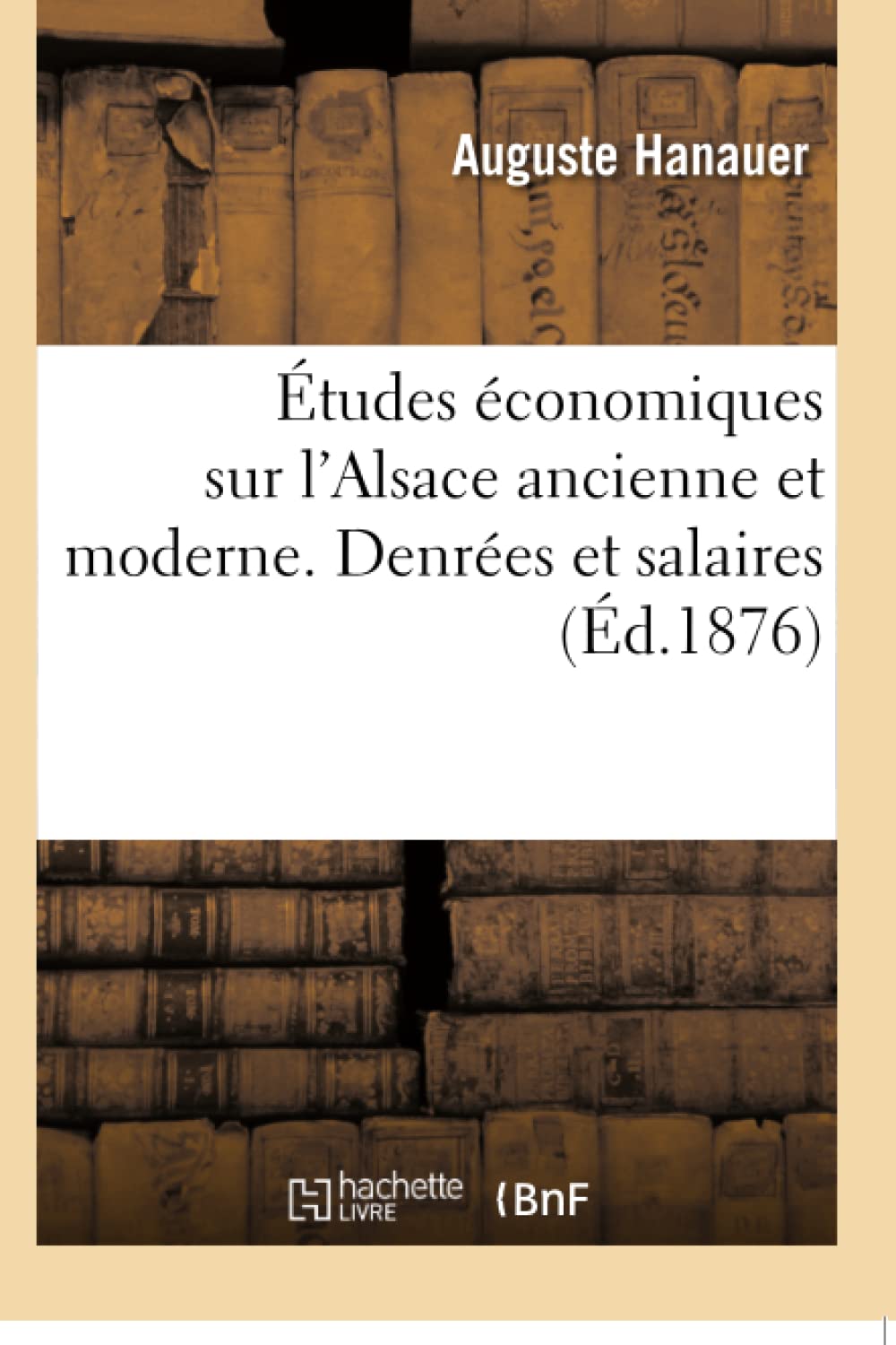 Études économiques sur l'Alsace ancienne et moderne. Denrées et salaires book