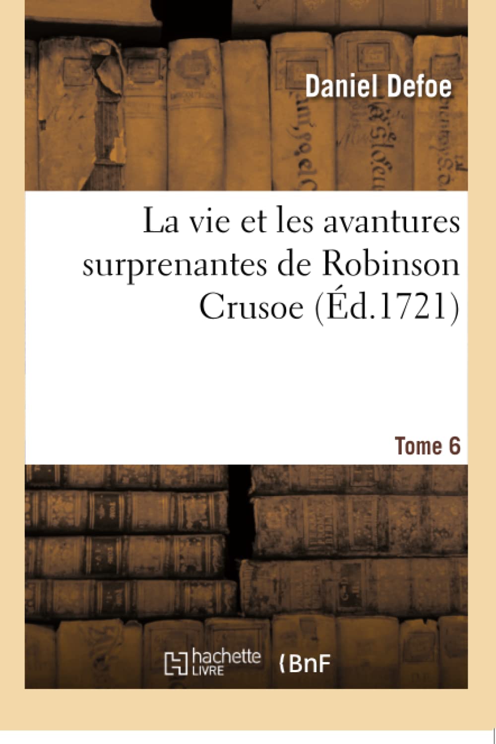 La vie et les avantures surprenantes de Robinson Crusoe. Tome 6 book