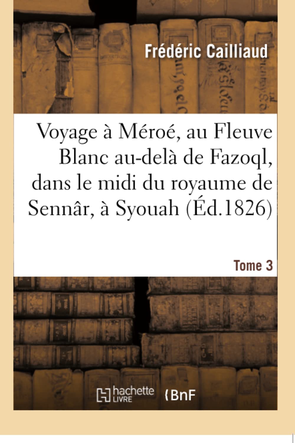 Voyage à Méroé, au Fleuve Blanc au-delà de Fazoql, dans le midi du royaume de Sennâr, à Syouah book