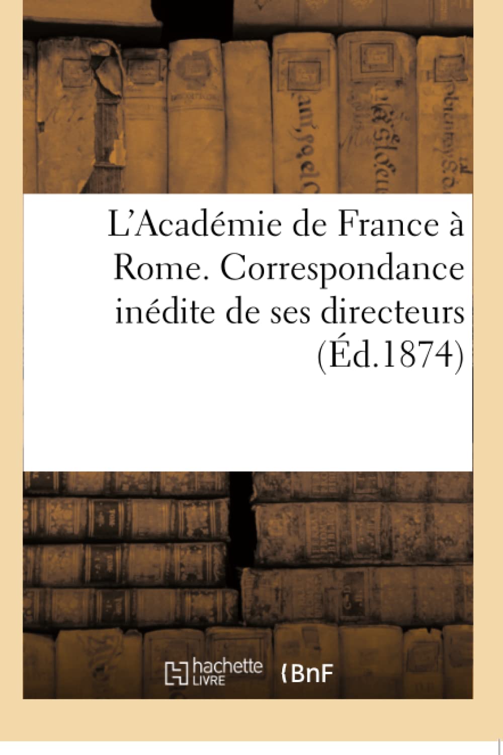 L'Académie de France à Rome. Correspondance inédite de ses directeurs book