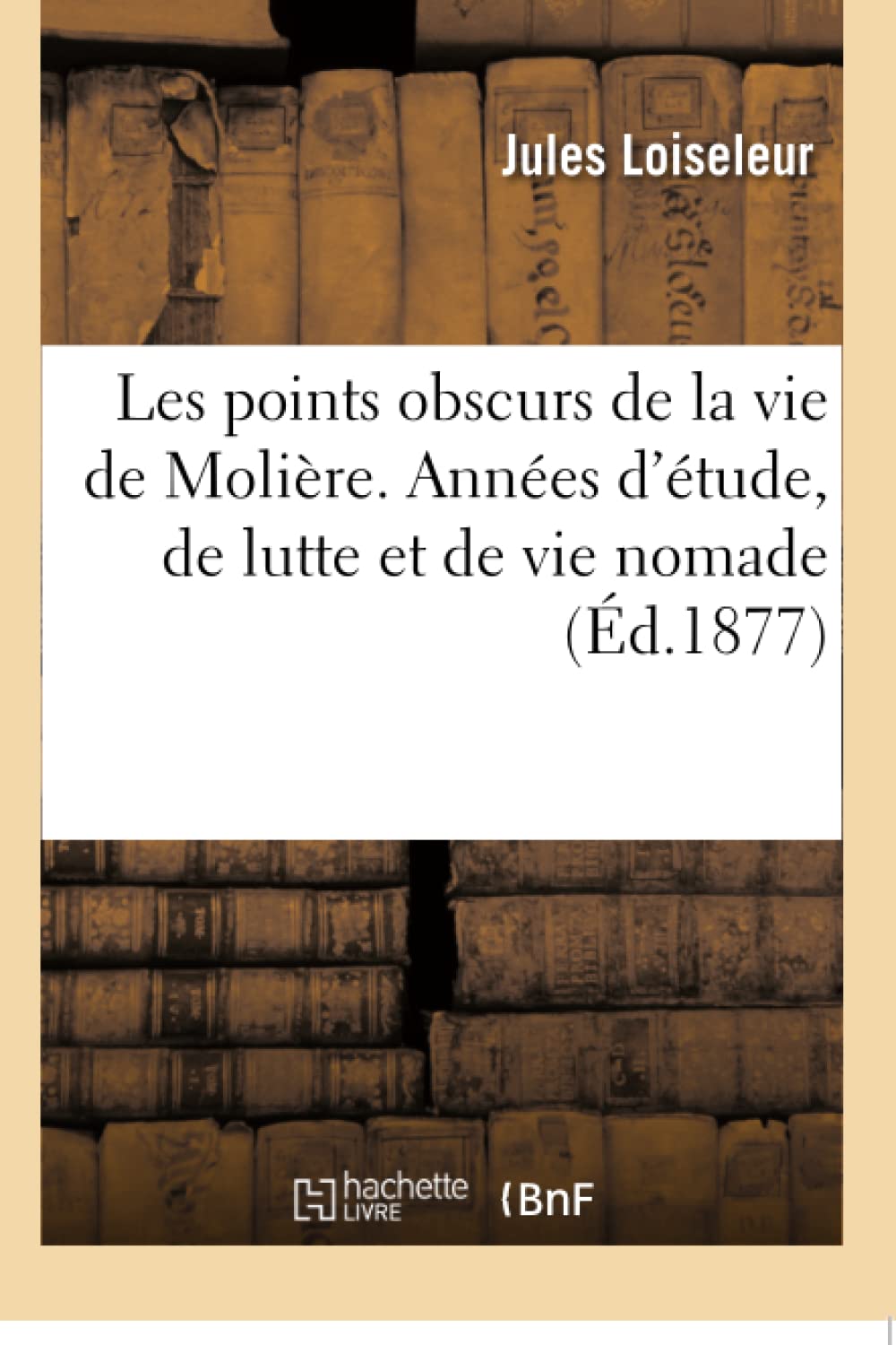 Les points obscurs de la vie de Molière. Années d'étude, de lutte et de vie nomade book