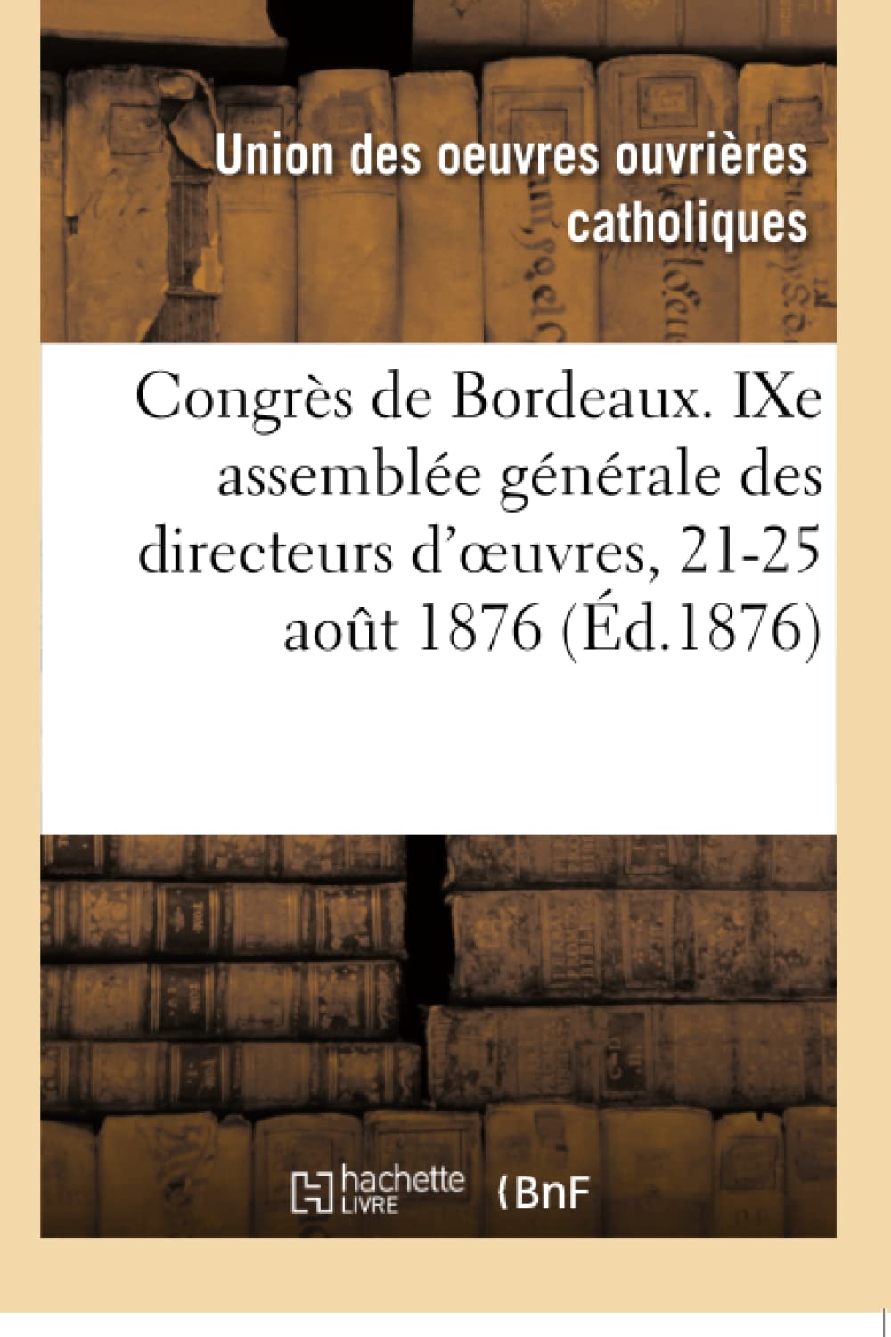 Congrès de Bordeaux. Compte rendu de la neuvième assemblée générale des directeurs d'oeuvres book