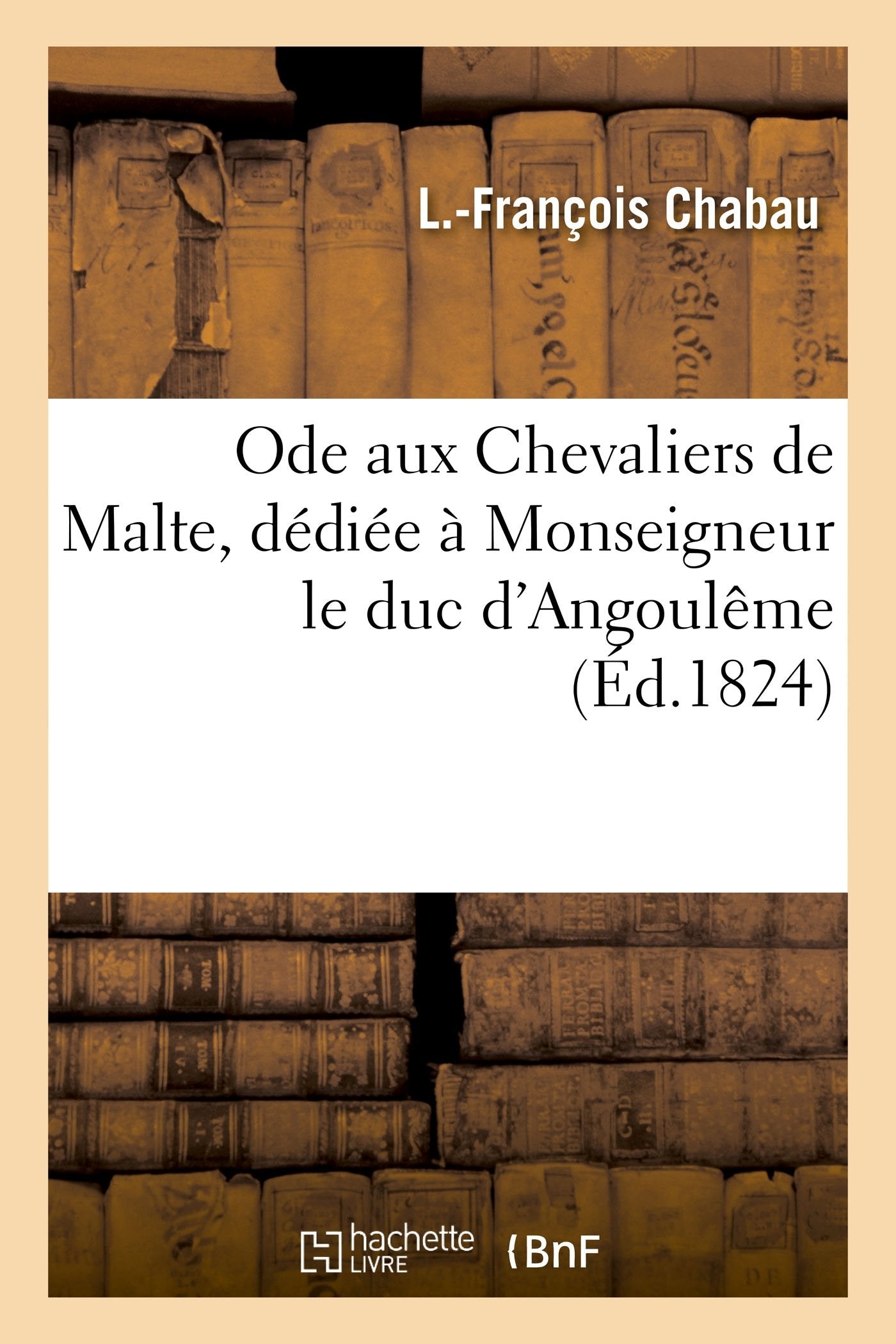 Ode aux Chevaliers de Malte, dédiée à Monseigneur le duc d'Angoulême book