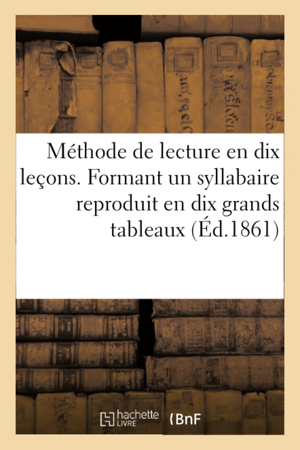 Méthode de lecture en dix leçons. Formant un syllabaire reproduit en dix grands tableaux book